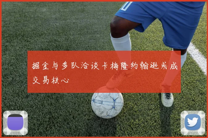 掘金与多队洽谈卡梅隆约翰逊或成交易核心