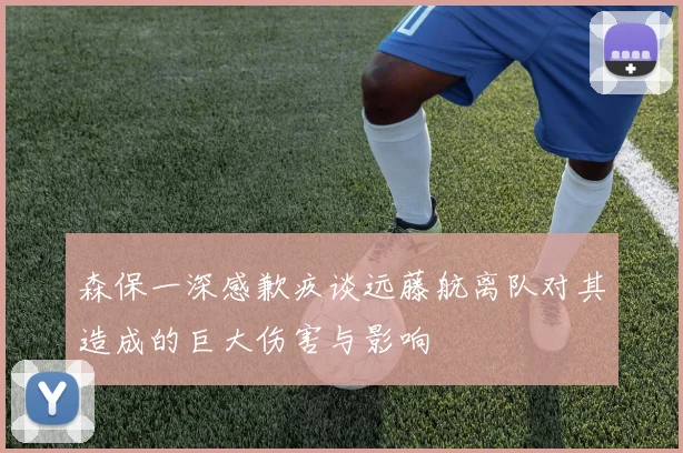 森保一深感歉疚谈远藤航离队对其造成的巨大伤害与影响