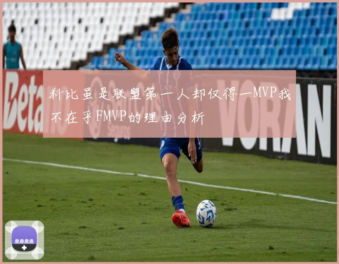 科比虽是联盟第一人却仅得一MVP我不在乎FMVP的理由分析